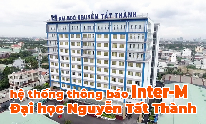 Hệ thống thông báo Inter-M 6000 trường Đại học Nguyễn Tất Thành, HCM