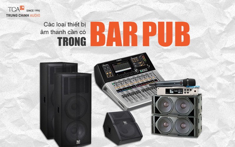 Các loại thiết bị âm thanh cần có cho quán bar pub