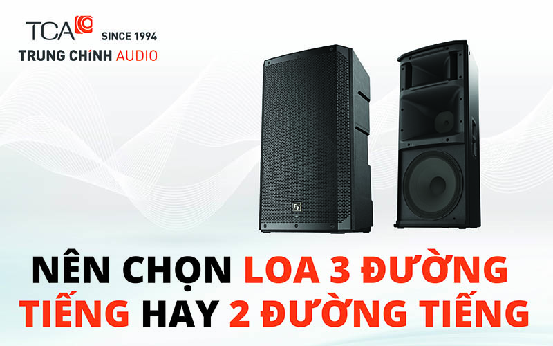 Nên chọn loa 3 đường tiếng hay loa 2 đường tiếng