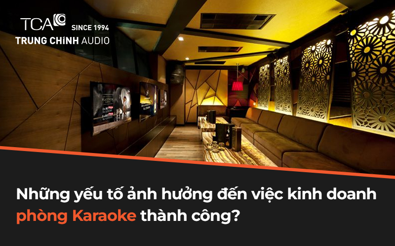 Những yếu tố ảnh hưởng đến việc kinh doanh phòng karaoke thành công