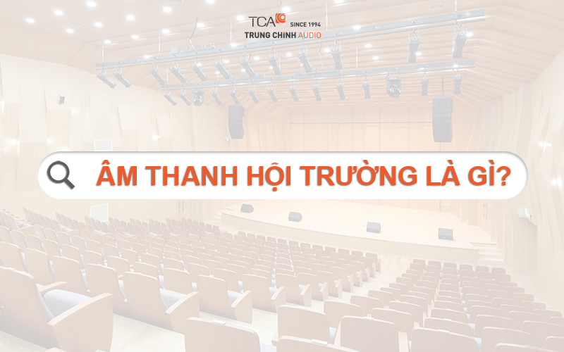 Khái niệm âm thanh hội trường là gì?