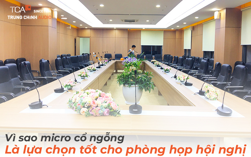 Vì sao micro cổ ngỗng là lựa chọn tốt cho phòng họp hội nghị?