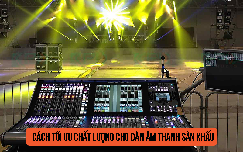 Cách tối ưu chất lượng cho dàn âm thanh sân khấu