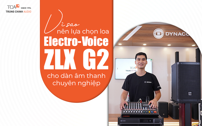 Vì sao nên lựa chọn loa Electro-Voice ZLX G2 cho dàn âm thanh chuyên nghiệp