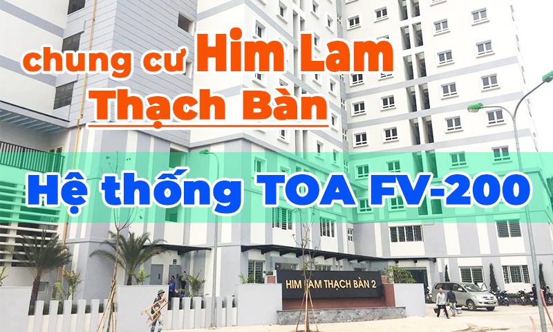 Hệ thống âm thanh thông báo chung cư TOA FV-200 Him Lam, Thạch Bàn 2