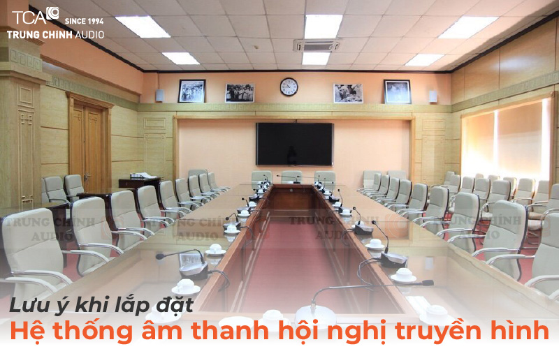 Lưu ý khi lắp đặt hệ thống âm thanh hội nghị truyền hình