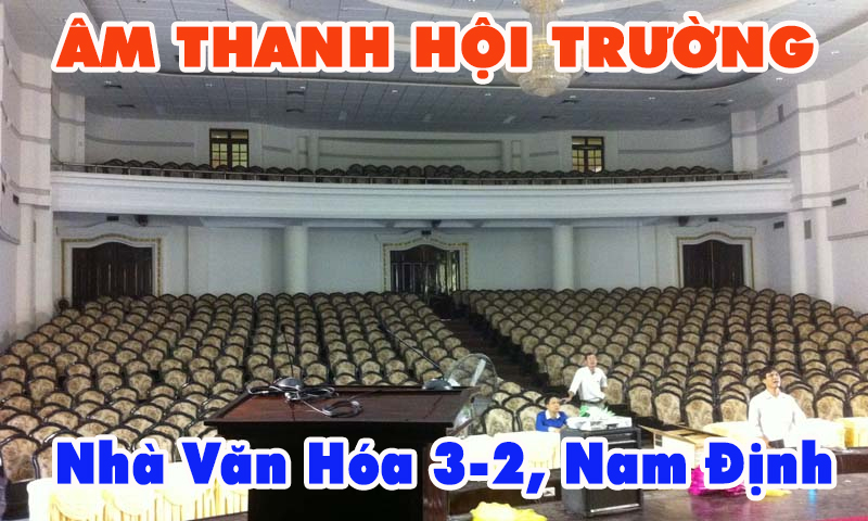 Âm thanh hội trường hội nghị: Nhà văn hóa 3-2 tỉnh Nam Định