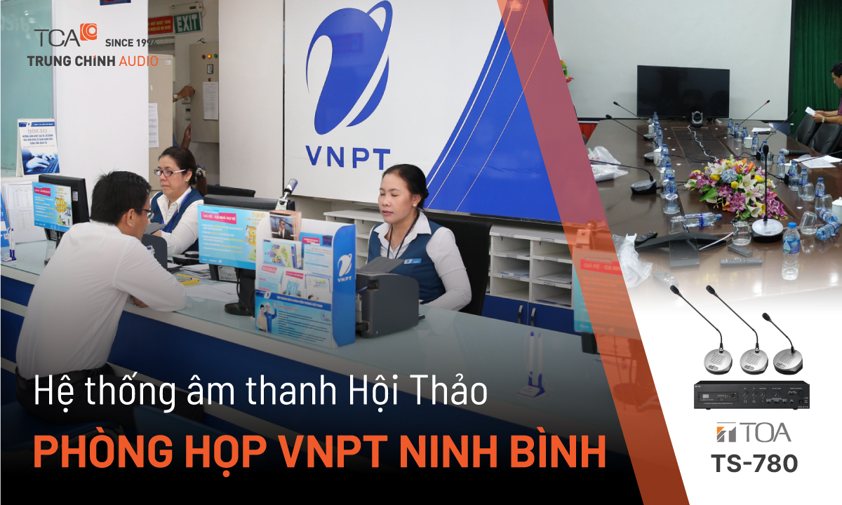 Hệ thống hội thảo TOA TS-780: phòng họp trực tuyến VNPT Ninh Bình