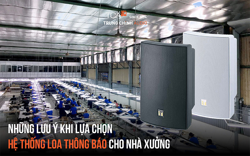 Những lưu ý khi lựa chọn hệ loa thông báo cho nhà xưởng