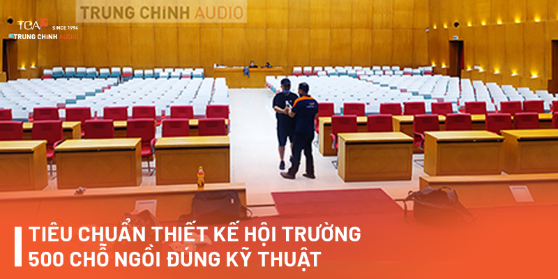 Tiêu chuẩn thiết kế hội trường 500 chỗ ngồi chuẩn nhất