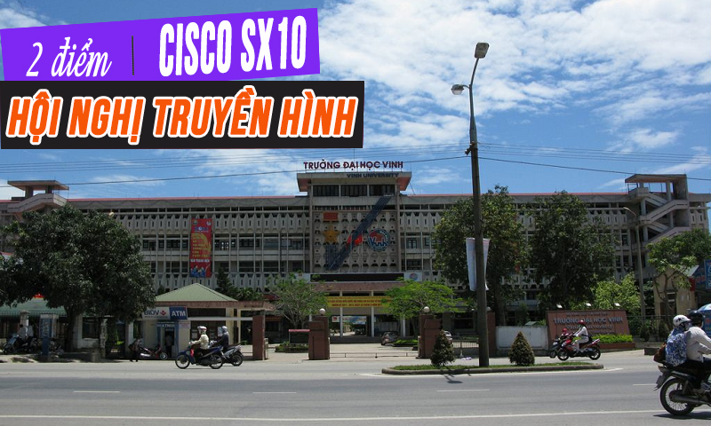 Hội nghị truyền hình trực tuyến Cisco SX10 họp online: Trường Đại học Vinh