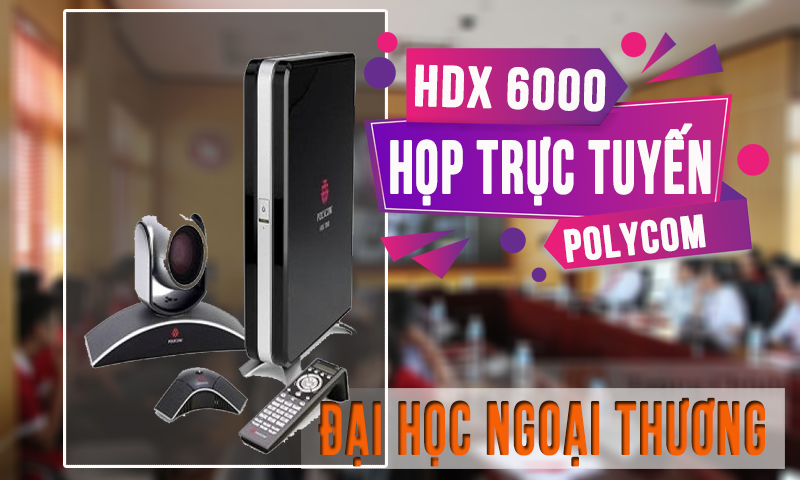 Hội nghị truyền hình trực tuyến Polycom HDX 6000: Trường Đại học Ngoại thương, Quảng Ninh