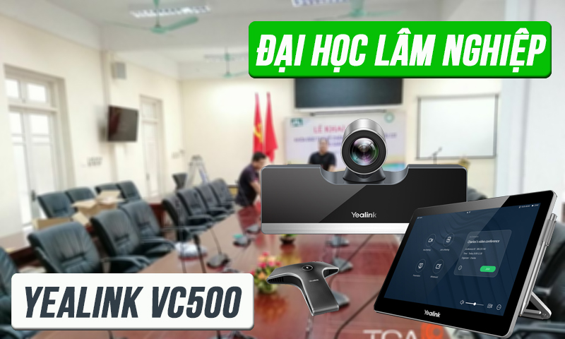 Phòng họp trực tuyến Yealink VC500 hội nghị truyền hình: Trường Đại học Lâm Nghiệp