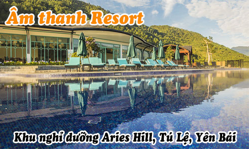 Âm thanh resort khu nghỉ dưỡng vui chơi giải trí: Aries Hill Tú Lệ, Yên Bái