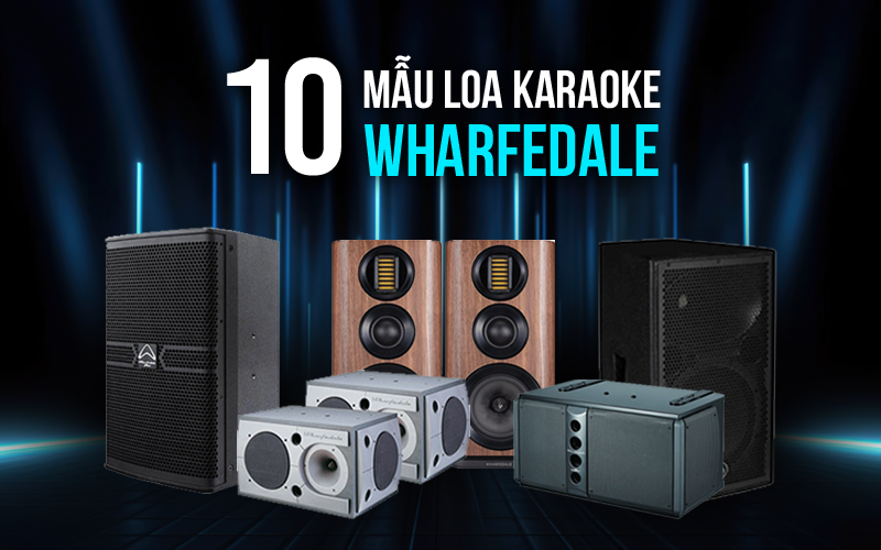 10 loa karaoke Wharfedale hay nhất hiện nay