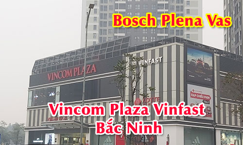 Hệ thống âm thanh thông báo trung tâm thương mại BOSCH Plena Vas tại Vincom Plaza Vinfast Bắc Ninh