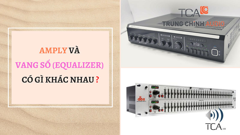 Amply và vang số (Equalizer) có gì khác nhau?