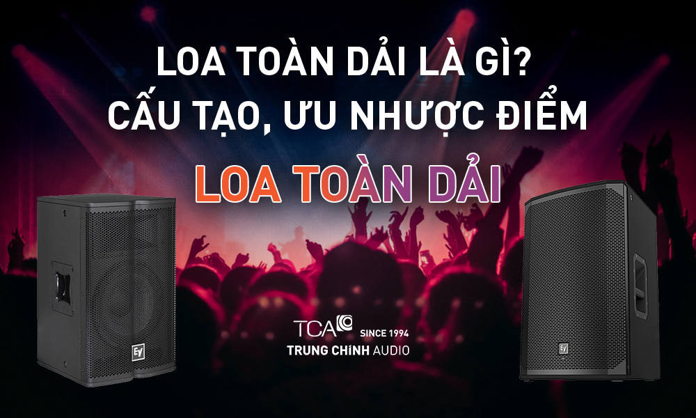 Loa toàn dải là gì? Tất tần tật về dòng loa full range bạn cần biết