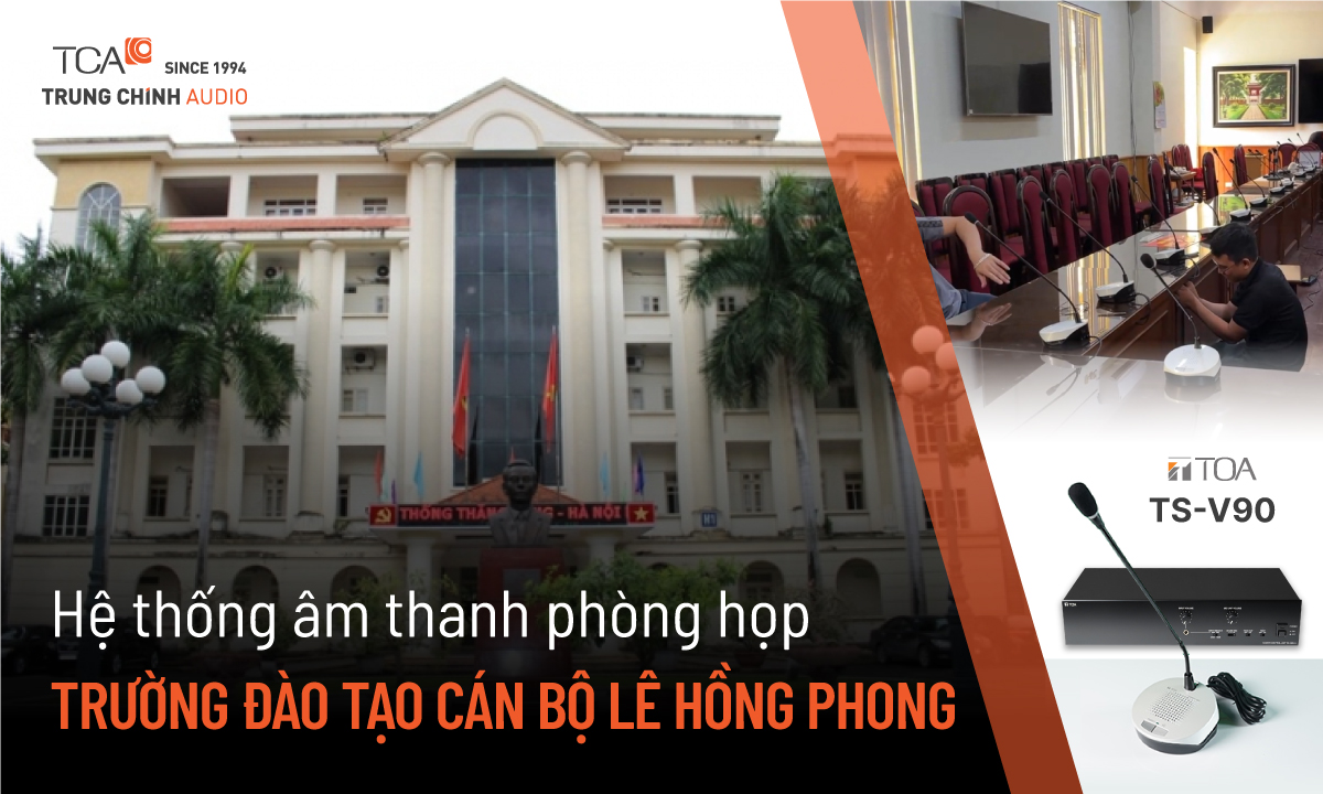 Hệ thống âm thanh hội nghị TOA TS-V90 tại Trường Đào tạo Cán bộ Lê Hồng Phong