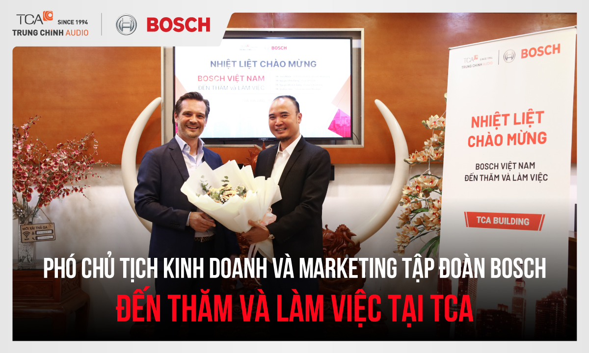 Mr. Jens Mack - Phó chủ tịch Kinh doanh và Marketing Tập đoàn BOSCH đến thăm và làm việc tại TCA - Trung Chính Audio