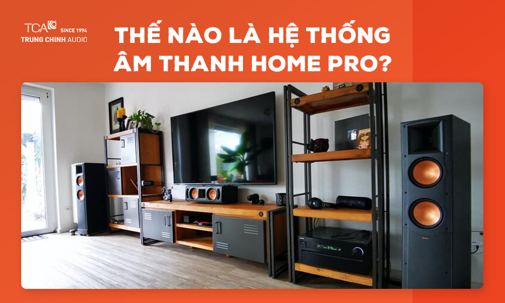 Thế nào là hệ thống âm thanh Home Pro?