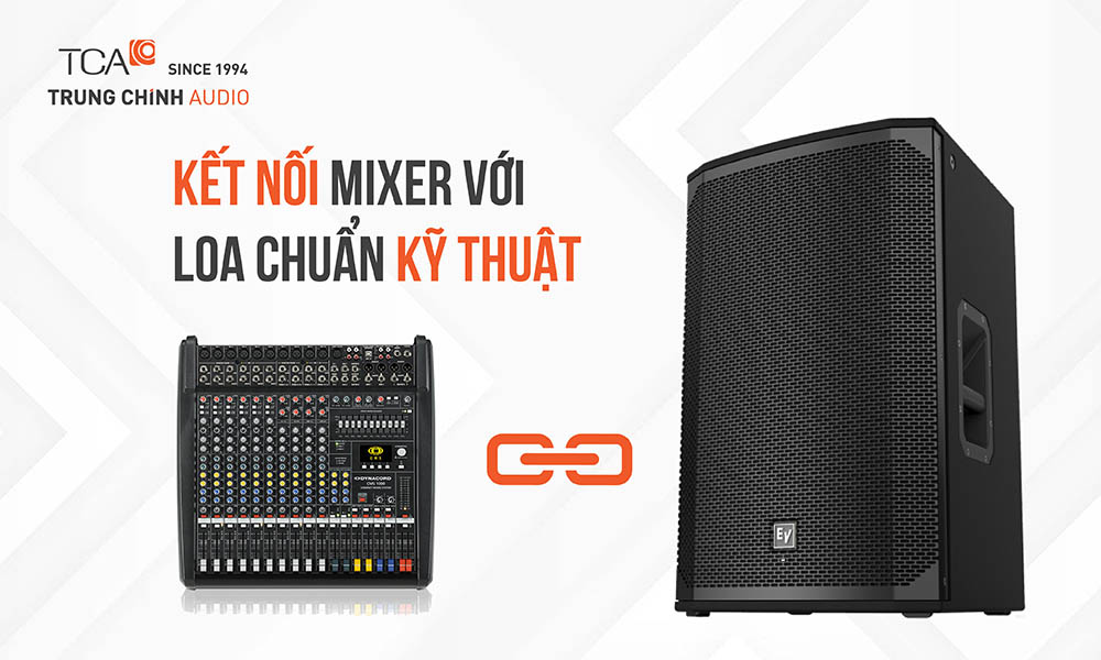 Cách kết nối mixer với loa có công suất và không có công suất chuẩn kỹ thuật