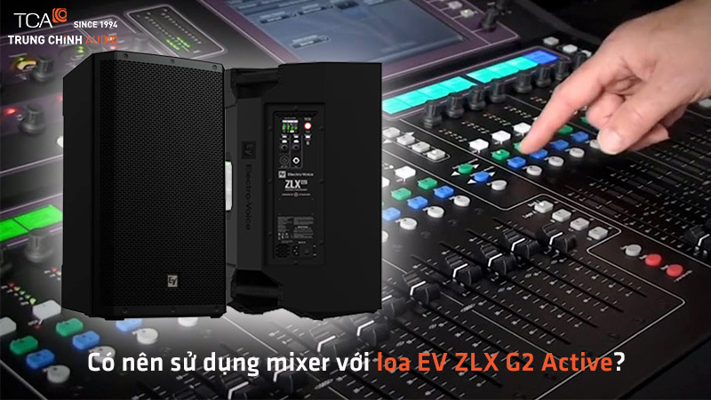 Có nên sử dụng mixer với loa EV ZLX G2 Active (tích hợp sẵn công suất)?