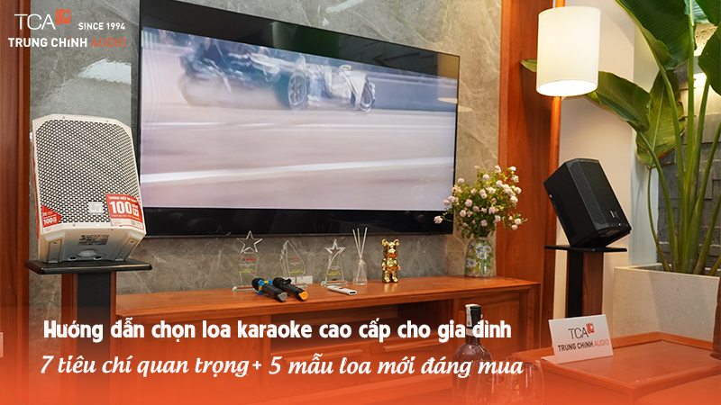 Hướng đẫn chọn loa karaoke cao cấp cho gia đình: 7 tiêu chí quan trọng và 5 mẫu loa mới đáng mua