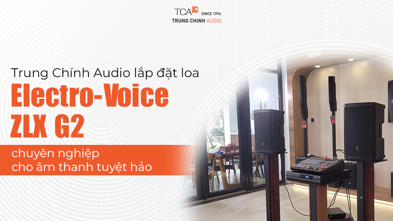 TCA – Trung Chính Audio lắp đặt Loa Electro-Voice ZLX G2 chuyên nghiệp