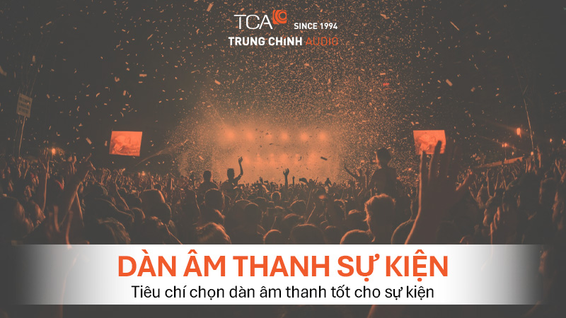 Dàn âm thanh sự kiện| Tiêu chí chọn dàn âm thanh tốt cho sự kiện