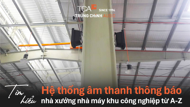 Tìm hiểu hệ thống âm thanh thông báo nhà xưởng nhà máy, khu công nghiệp từ A-Z