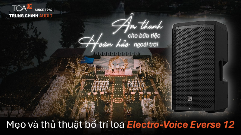 Âm thanh hoàn hảo cho các bữa tiệc ngoài trời: mẹo và thủ thuật bố trí loa Electro-Voice Everse 12