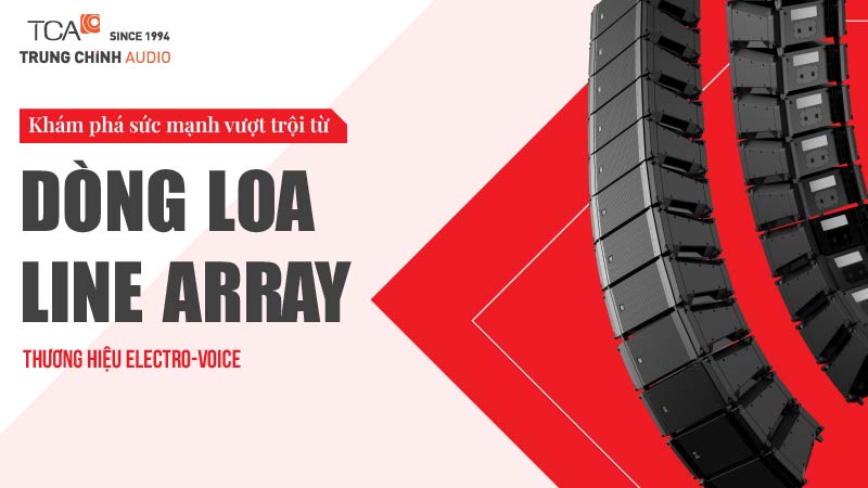 Khám phá sức mạnh vượt trội từ các dòng loa line array thương hiệu Electro-Voice