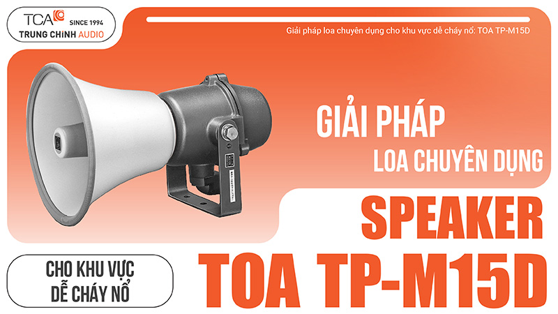 Giải pháp loa chuyên dụng cho khu vực dễ cháy nổ: Loa TOA TP-M15D