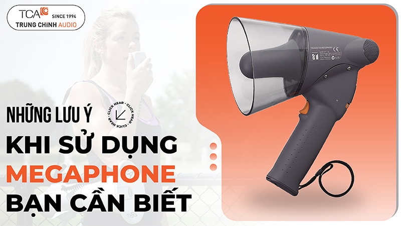 Những lưu ý khi sử dụng Megaphone bạn cần biết