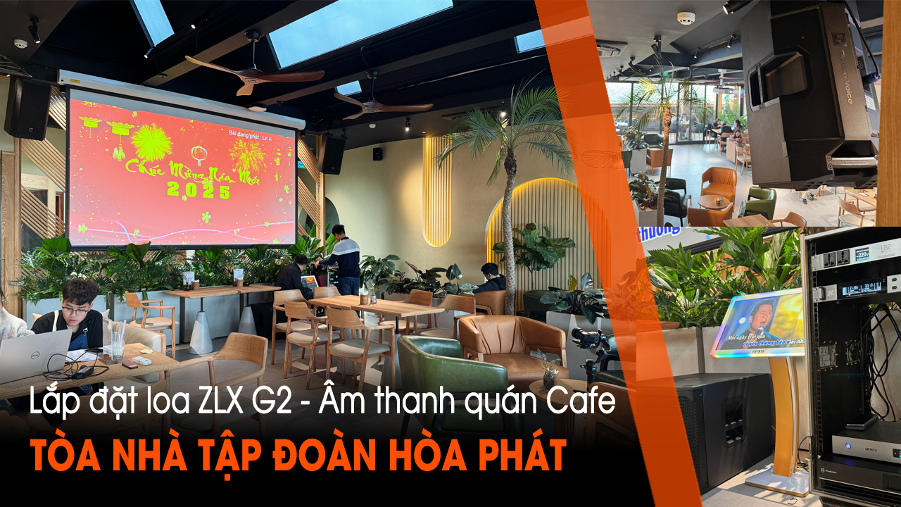 Lắp đặt ZLX G2 - Âm thanh quán cafe HPG Around You cho Tập đoàn Hòa Phát