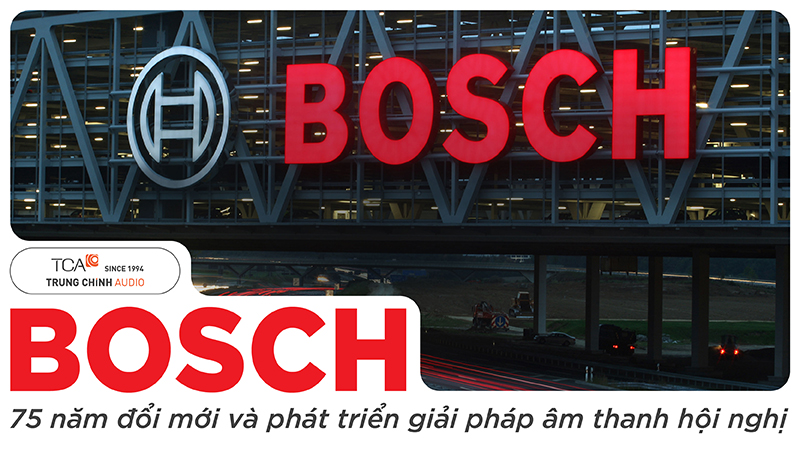 Bosch – 75 năm đổi mới và phát triển giải pháp âm thanh hội nghị