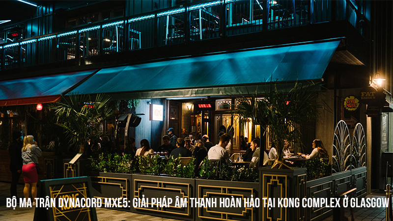 Bộ ma trận Dynacord MXE5: Giải pháp âm thanh hoàn hảo tại Kong Complex ở Glasgow