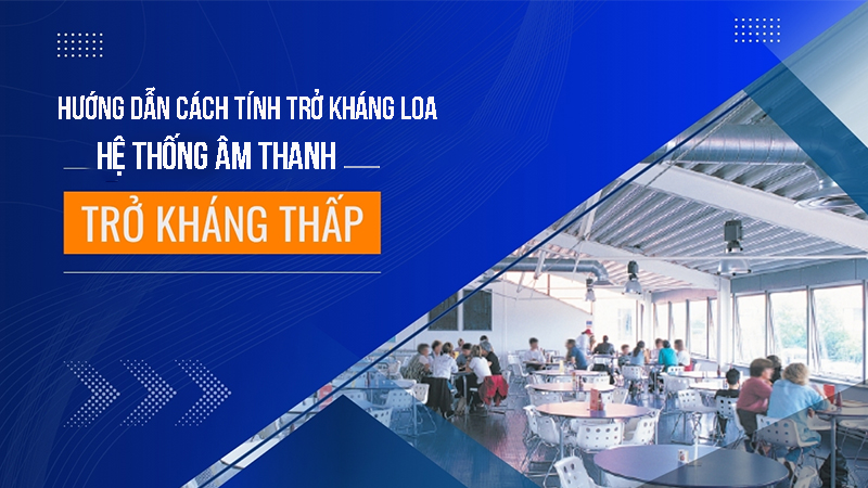 Hướng dẫn cách tính trở kháng loa trong hệ thống âm thanh chuẩn nhất
