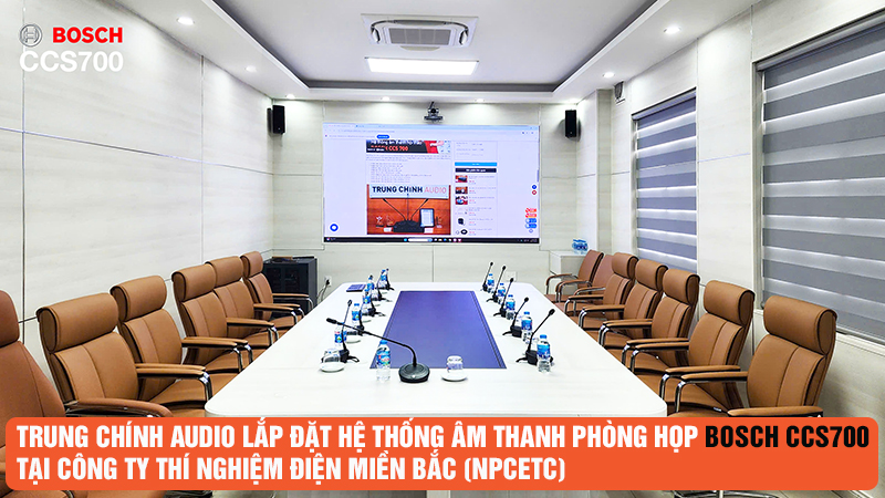 Trung Chính Audio lắp đặt hệ thống âm thanh phòng họp Bosch CCS700 tại Công ty Thí nghiệm điện miền Bắc NPCETC