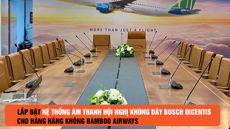 Lắp đặt hệ thống hội nghị không dây Bosch Dicentis cho Bamboo Airways