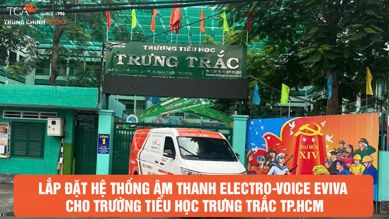 Trung Chính Audio lắp đặt hệ thống âm thanh Electro-Voice EVIVA cho trường tiểu học Trưng Trắc TP.HCM
