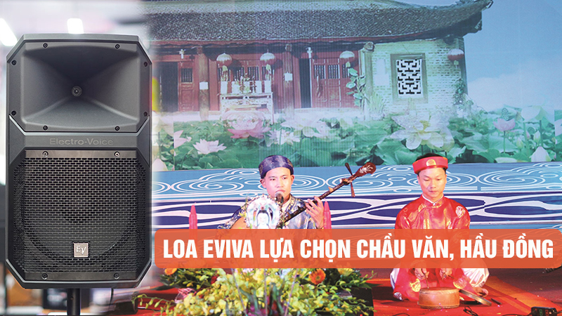 Loa EVIVA Chầu Văn – Lựa chọn tuyệt vời tái hiện âm thanh linh thiêng Hầu Đồng