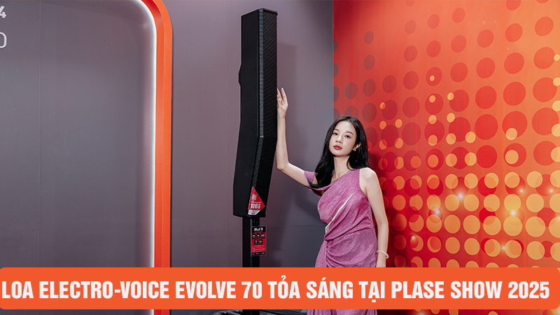 Loa Electro-Voice Evolve 70 tỏa sáng tại Plase Show 2025