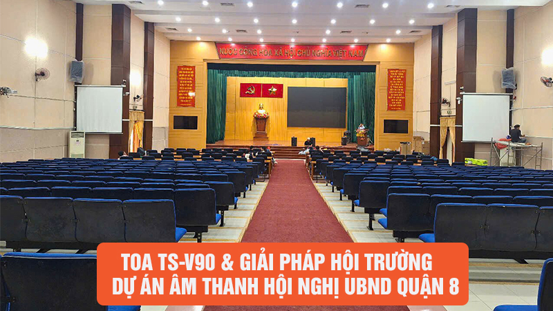 Dự án âm thanh hội nghị UBND Quận 8– TOA TS-V90 & giải pháp hội trường
