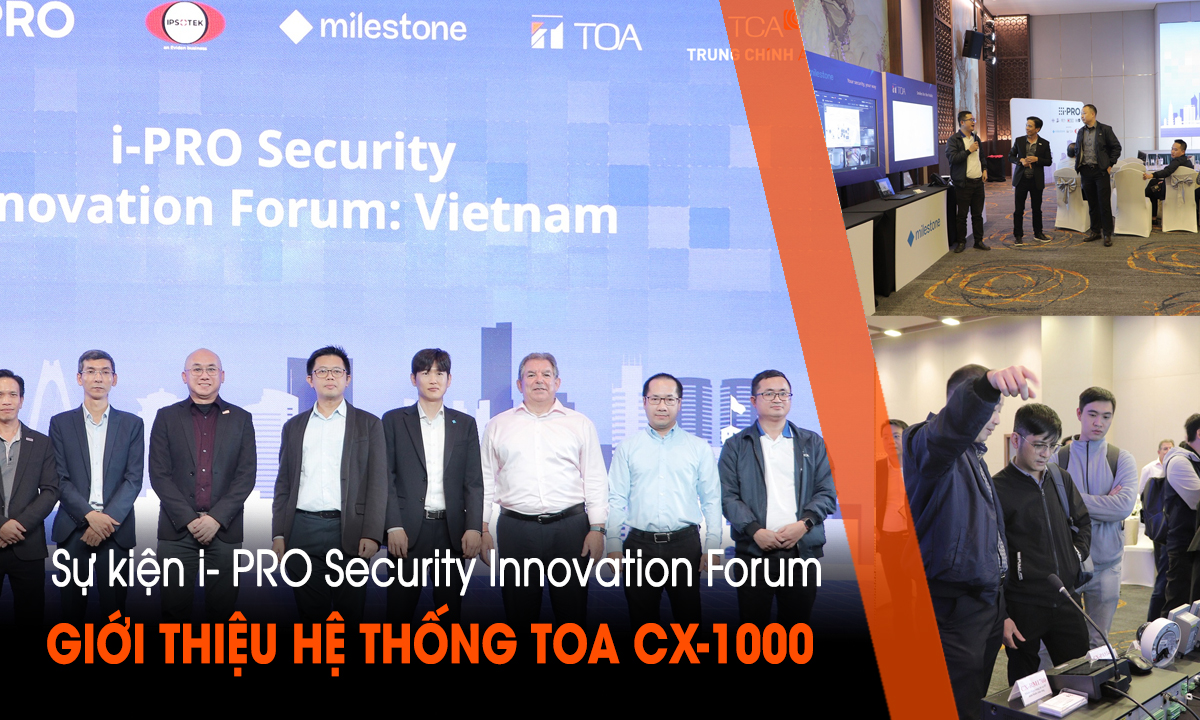 Sự kiện i- PRO Security Innovation Forum giới thiệu TOA CX-1000