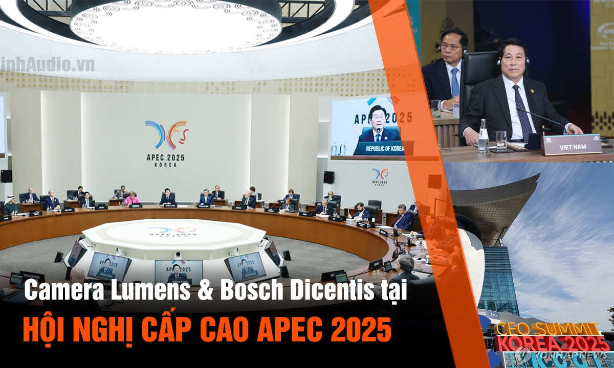 Triển khai hệ thống hội nghị APEC 2025 với Camera Lumens & Bosch Dicentis