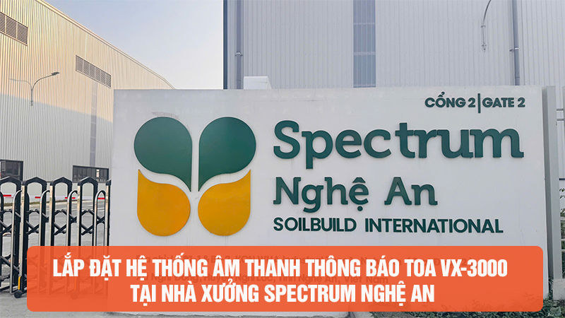 Lắp đặt hệ thống âm thanh thông báo TOA VX-3000 tại nhà xưởng Spectrum