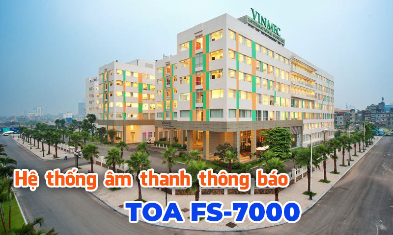 Hệ thống âm thanh thông báo TOA FS-7000: bệnh viện VINMEC, Hà Nội